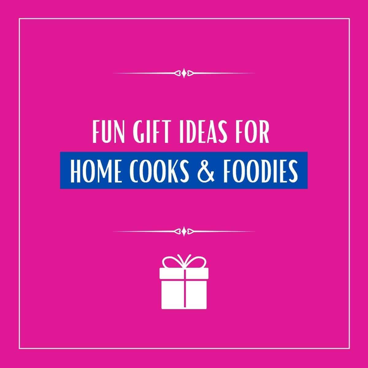 Fun gift ideas for home cooks and foodies