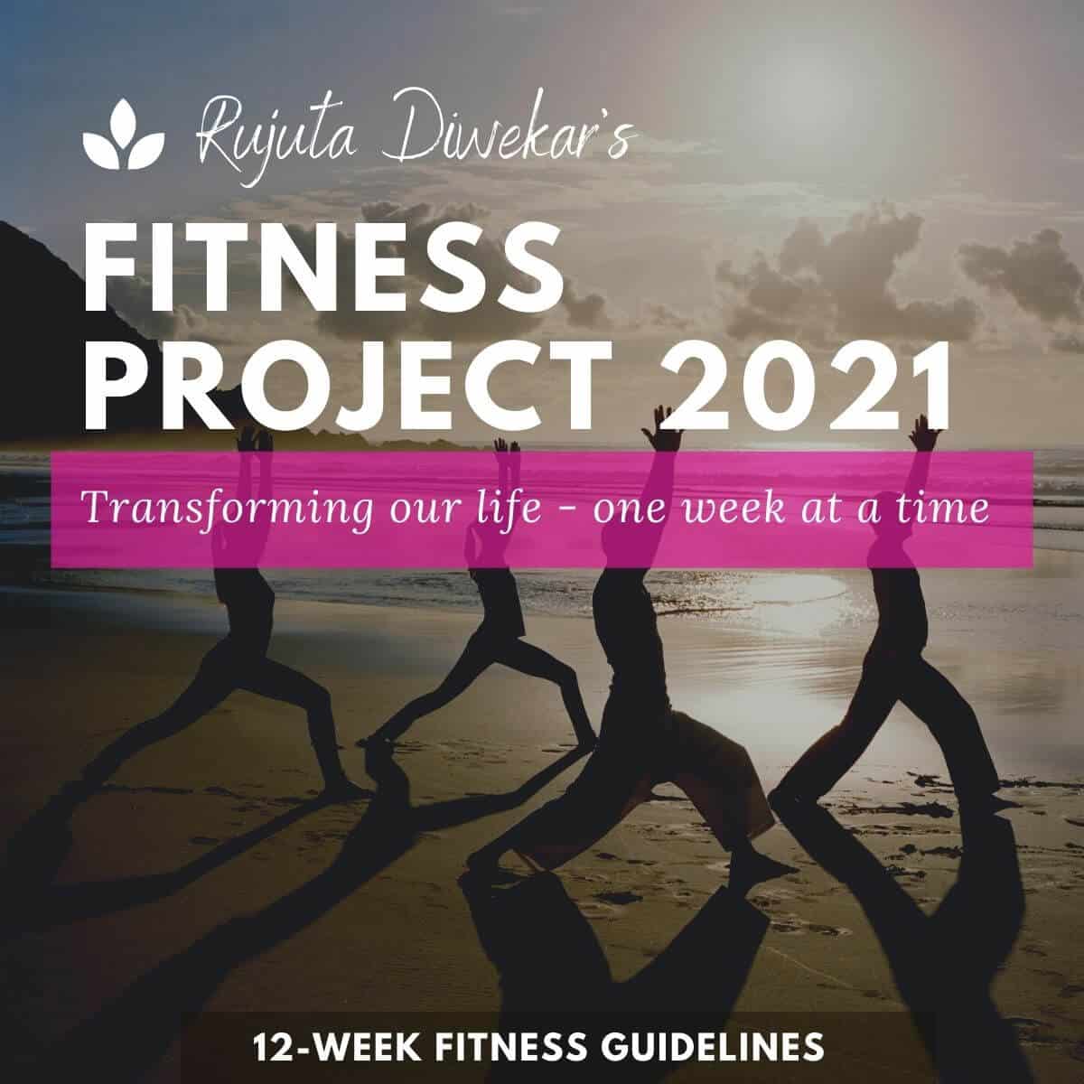 12 Week Fitness Project 2021 – Guidelines by Rujuta Diwekar