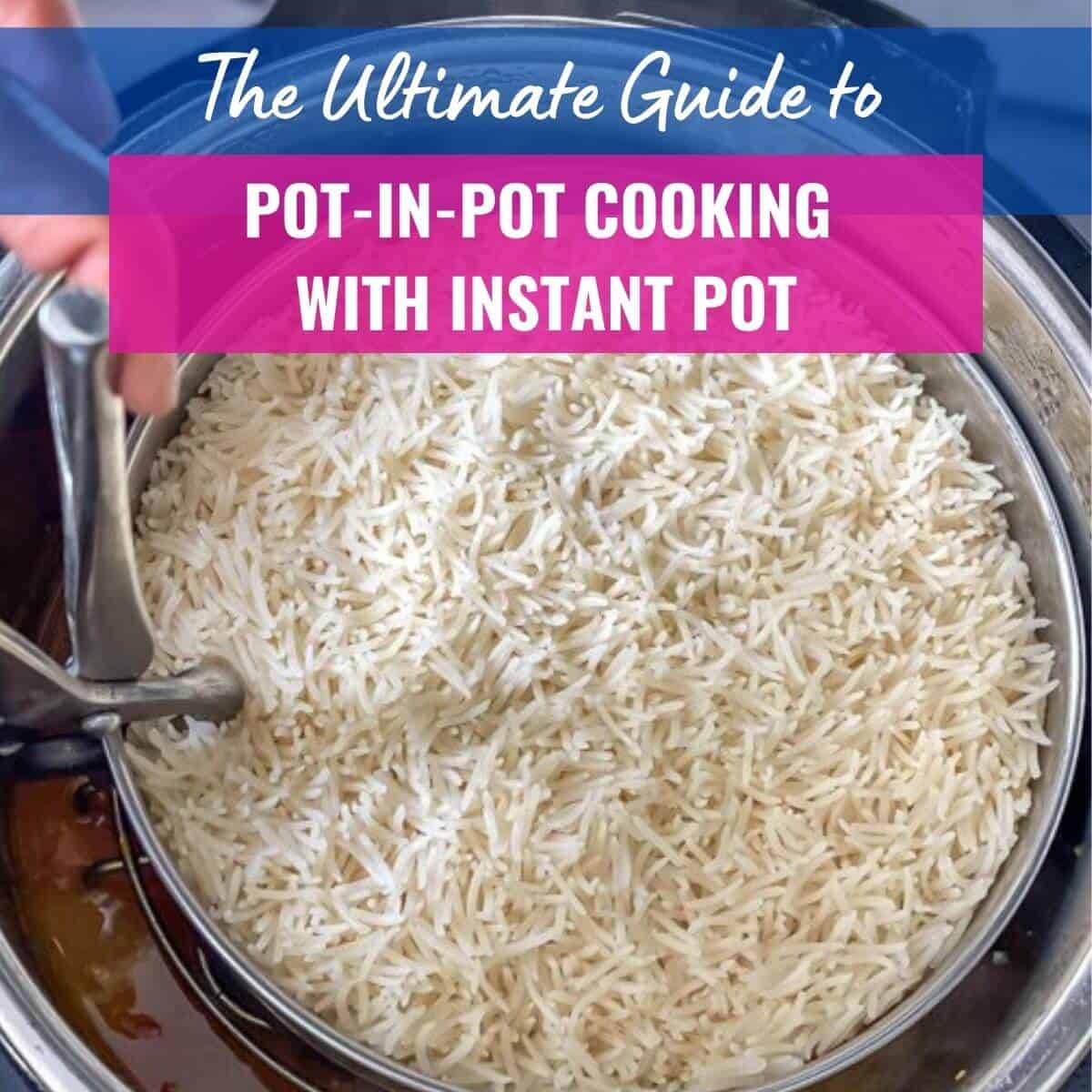 An image of rice cooked pot in pot with caption - The ultimate guide to Pot-in-Pot Cooking with Instant Pot