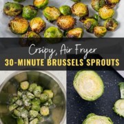 A collage of three images with text overlay that reads Crispy, air fryer 30-minute Brussels Sprouts